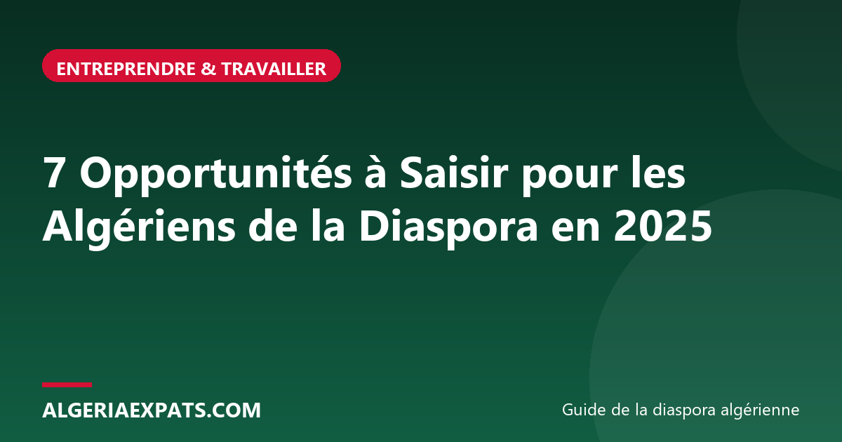 7 Opportunités à Saisir pour les Algériens de la Diaspora en 2025