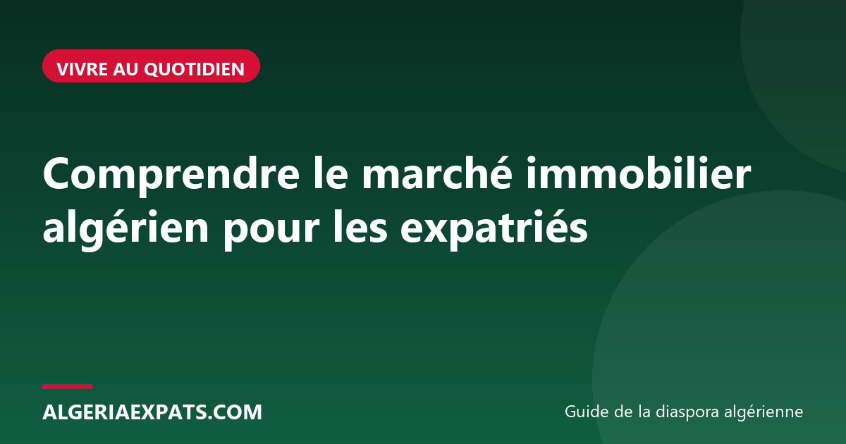 Comprendre le marché immobilier algérien pour les expatriés