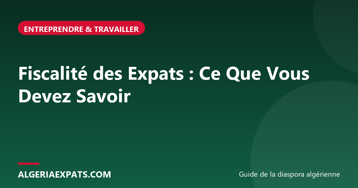 Fiscalité des Expats : Ce Que Vous Devez Savoir