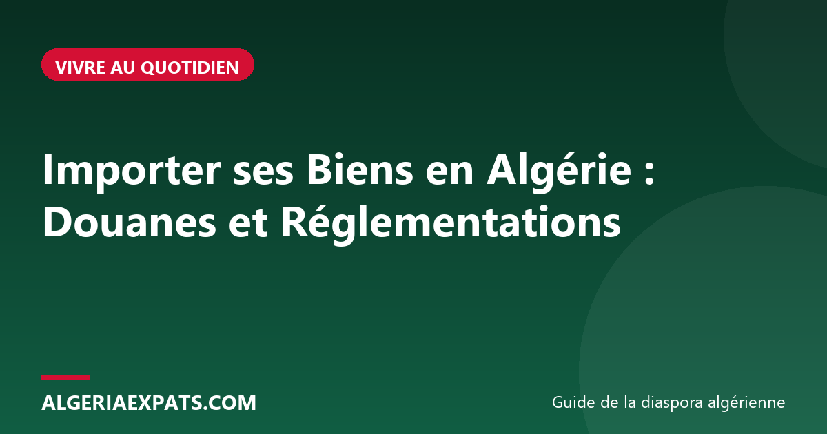 Importer ses Biens en Algérie : Douanes et Réglementations