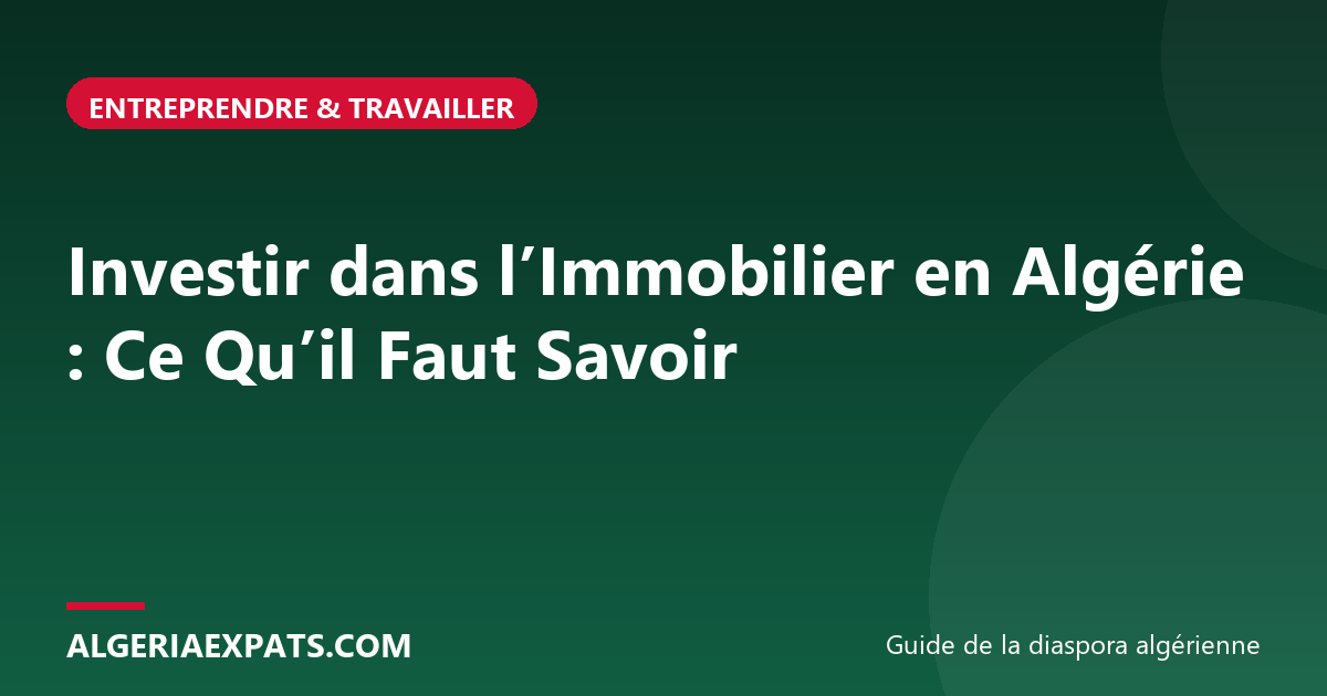 Investir dans l’Immobilier en Algérie : Ce Qu’il Faut Savoir
