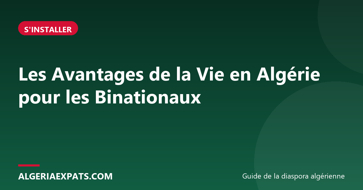 Les Avantages de la Vie en Algérie pour les Binationaux