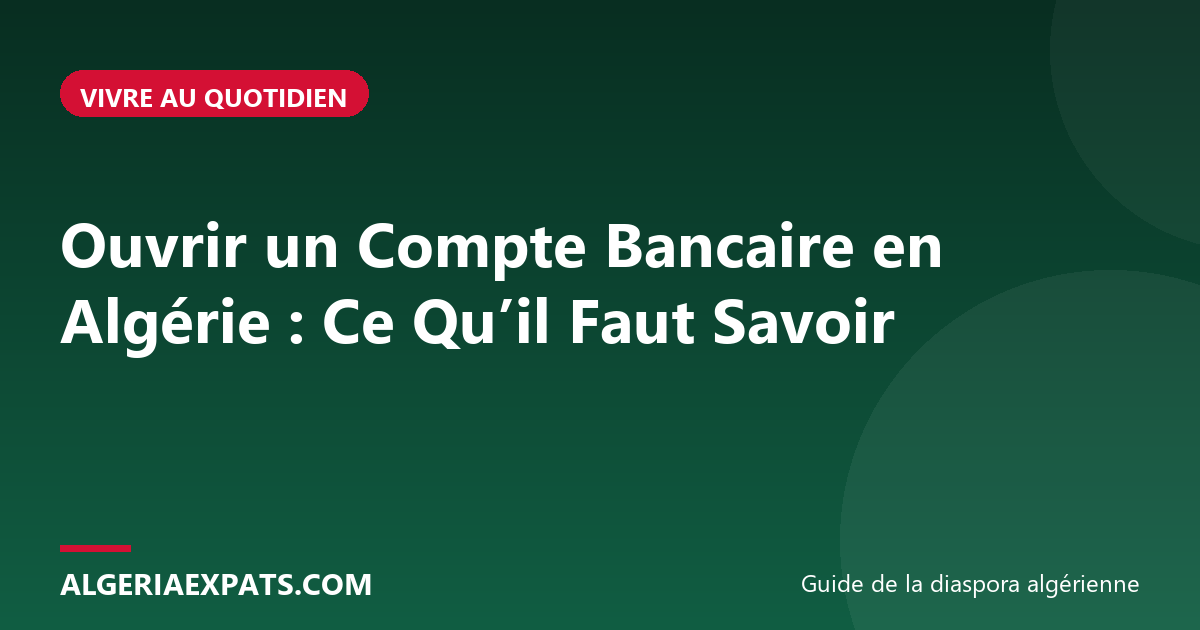 Ouvrir un Compte Bancaire en Algérie : Ce Qu’il Faut Savoir