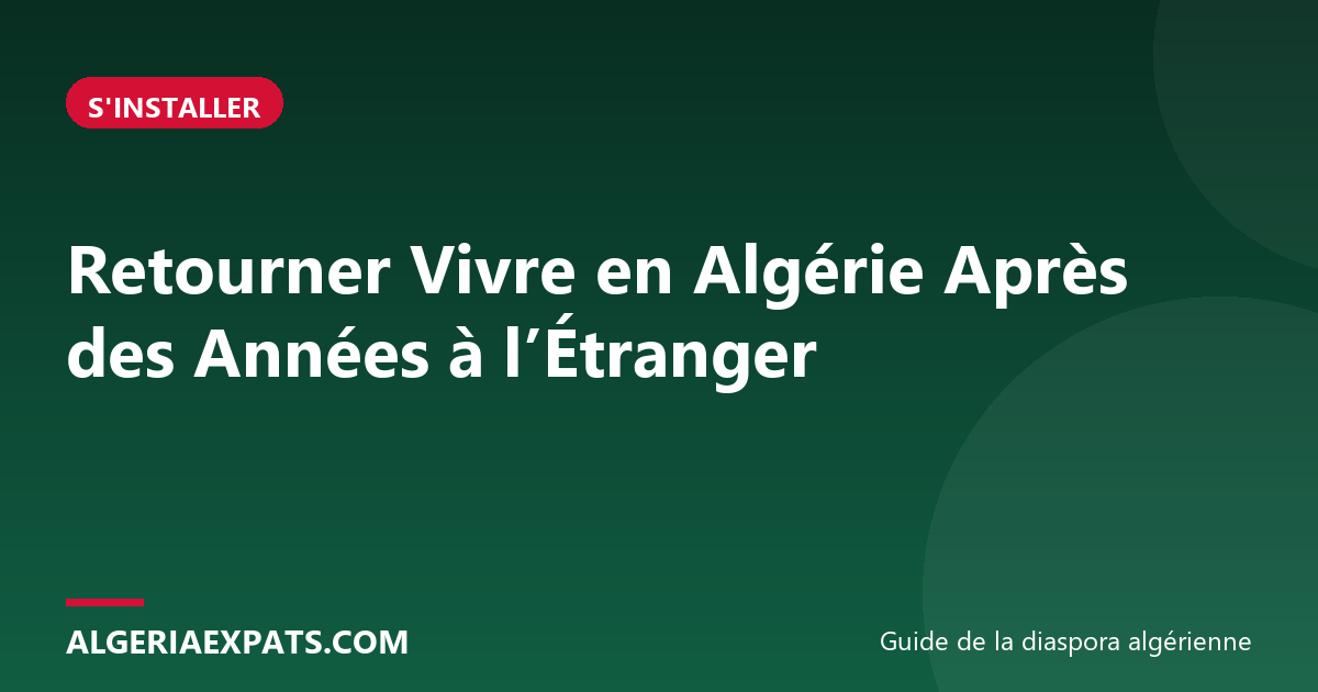 Retourner Vivre en Algérie Après des Années à l’Étranger