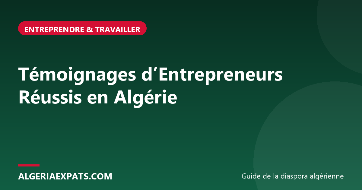 Témoignages d’Entrepreneurs Réussis en Algérie