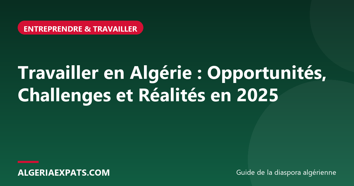 Travailler en Algérie : Opportunités, Challenges et Réalités en 2025