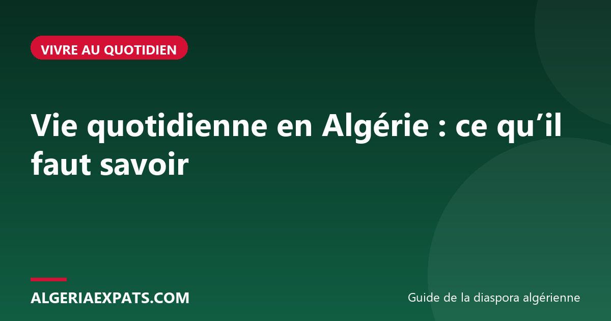 Vie quotidienne en Algérie : ce qu’il faut savoir