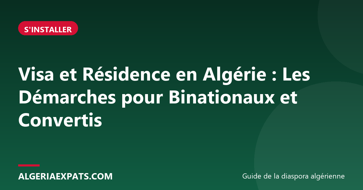 Visa et Résidence en Algérie : Les Démarches pour Binationaux et Convertis