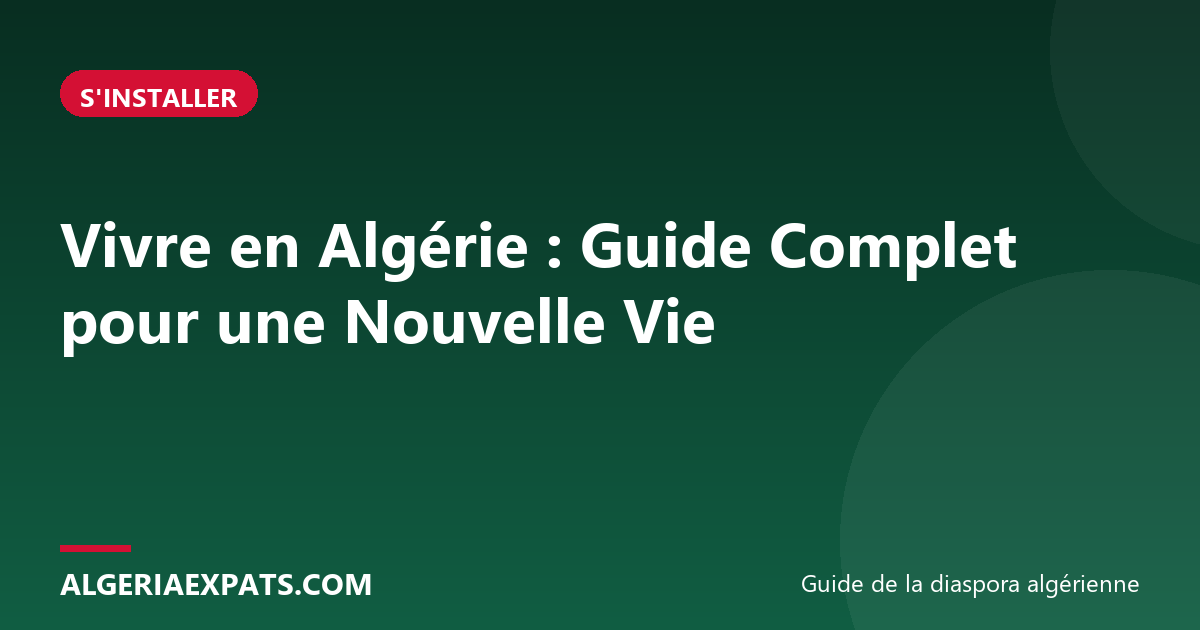 Vivre en Algérie : Guide Complet pour une Nouvelle Vie